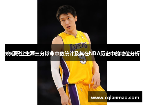 姚明职业生涯三分球命中数统计及其在NBA历史中的地位分析