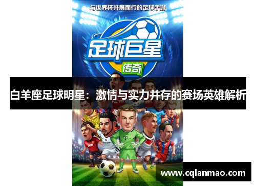 白羊座足球明星：激情与实力并存的赛场英雄解析
