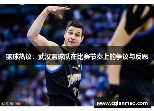 篮球热议：武汉篮球队在比赛节奏上的争议与反思
